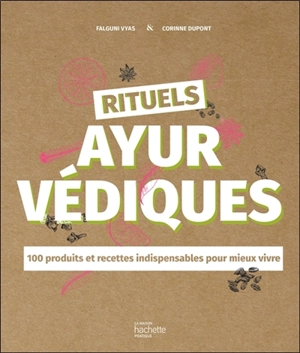 Rituels ayurvédiques : 100 produits et recettes indispensables pour mieux vivre - Falguni Vyas