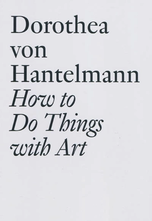 How to do things with art - Dorothea von Hantelmann