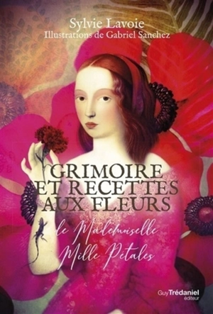 Grimoire et recettes aux fleurs de mademoiselle Mille pétales - Sylvie Lavoie