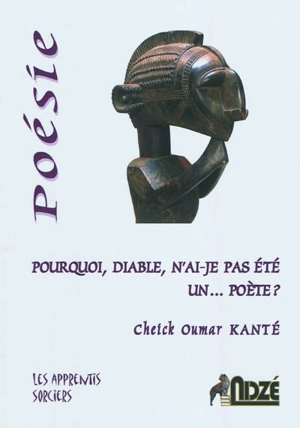 Pourquoi, diable, n'ai-je pas été un ...poète ? : poèmes - Cheick Oumar Kanté