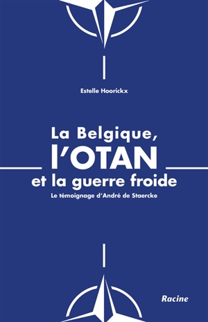 La Belgique, l'Otan et la guerre froide : le témoignage d'André de Staercke - Estelle Hoorickx