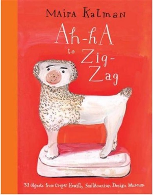 Ah-Ha to Zig-Zag : 31 Objects from Cooper Hewitt, Smithsonian Design Museum - Maira Kalman