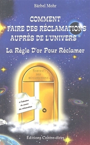 Comment faire des réclamations auprès de l'univers : la règle d'or pour formuler vos désirs - Bärbel Mohr