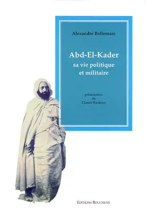 Abd el-Kader : sa vie politique et militaire - Alexandre Bellemare