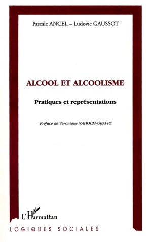 Alcool et alcoolisme : pratiques et représentations - Pascale Ancel