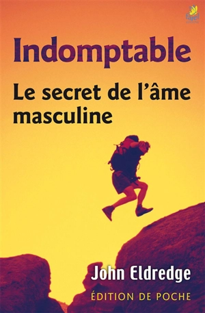 Indomptable : le secret de l'âme masculine - John Eldredge