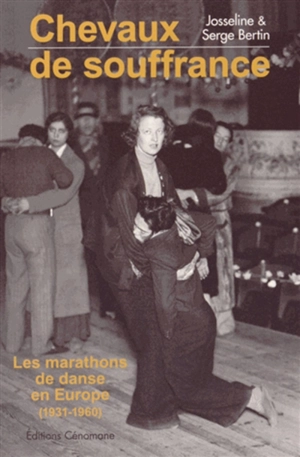 Chevaux de souffrance : les marathons de danse en Europe (1931-1960) - Josseline Bertin