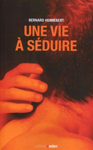 Une vie à séduire - Bernard Hennebert