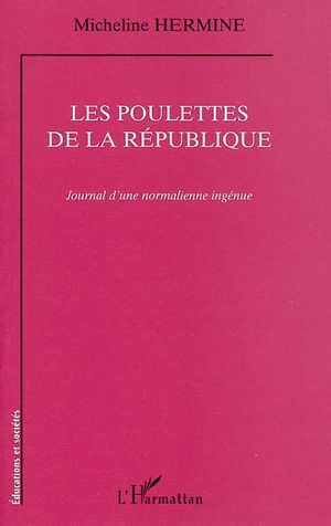 Les poulettes de la République : journal d'une normalienne ingénue - Micheline Hermine