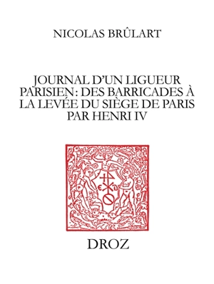 Journal d'un ligueur parisien, des barricades à la levée du siège de Paris par Henri IV (1588-1590) - Nicolas Brûlart