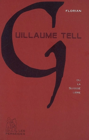 Guillaume Tell ou La Suisse libre - Jean-Pierre Claris de Florian