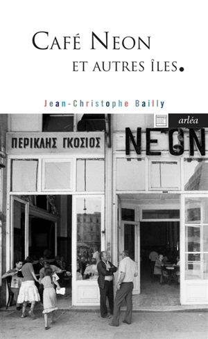 Café Neon et autres îles : chemins grecs - Jean-Christophe Bailly