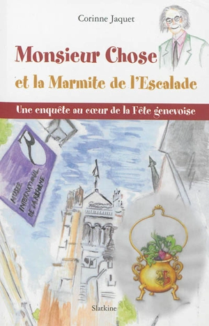 Monsieur Chose et la marmite de l'Escalade : une enquête au coeur de la grande fête genevoise - Corinne Jaquet