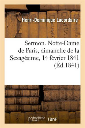 Sermon prononcé à Notre-Dame de Paris, le dimanche de la Sexagésime, 14 février 1841 - Henri-Dominique Lacordaire