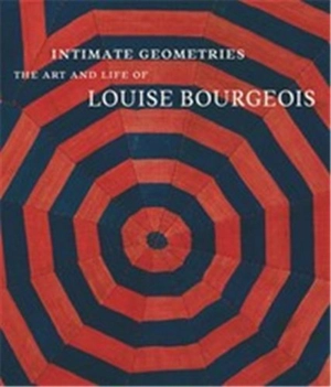 Intimate Geometries The Art and Life of Louise Bourgeois - Robert Storr