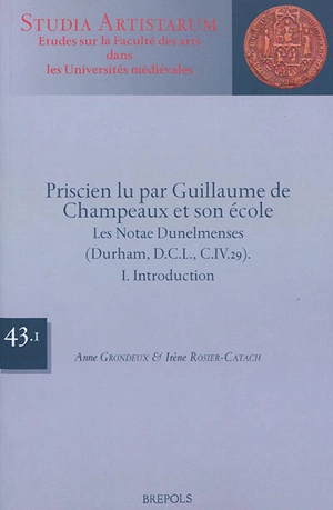 Priscien lu par Guillaume de Champeaux et son école : les Notae Dunelmenses (Durham, D.C.L., C.IV.29) - Guillaume de Champeaux