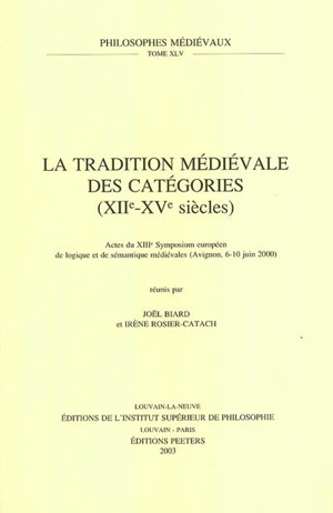 La tradition médiévale des catégories (XIIe-XVe siècles) : actes du XIIIe symposium européen de logique et de sémantique médiévales, Avignon, 6-10 juin 2000 - SYMPOSIUM EUROPEEN D'HISTOIRE DE LA LOGIQUE ET DE LA SEMANTIQUE MEDIEVALES (13 ; 2000 ; Avignon)