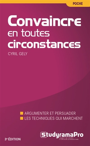 Convaincre en toutes circonstances : discours, face-à-face, à l'improviste : la nouvelle méthode - Cyril Gely