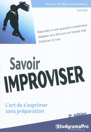 Savoir improviser : l'art de s'exprimer sans préparation - Cyril Gely