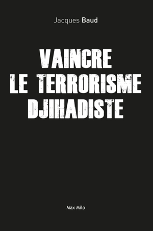 Vaincre le terrorisme djihadiste - Jacques Baud