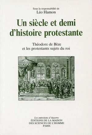 Un siècle et demi d'histoire protestante : Théodore de Bèze et les protestants sujets du roi : actes - Entretiens d'Auxerre (3 ; 1985)