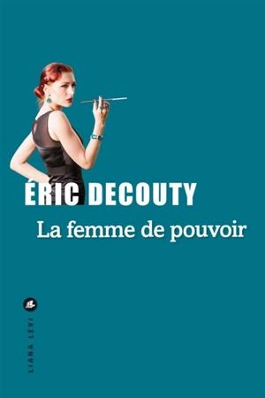 La femme de pouvoir - Eric Decouty