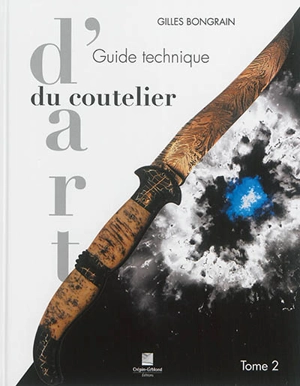 Guide technique du coutelier d'art. Vol. 2 - Gilles Bongrain