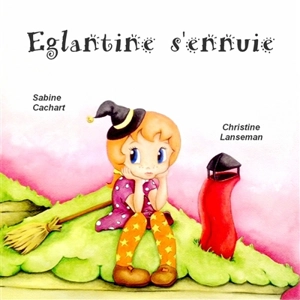 Eglantine s'ennuie - Sabine Chantraine-Cachart