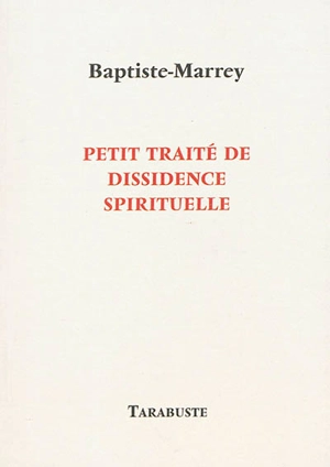 Petit traité de dissidence spirituelle - Baptiste-Marrey