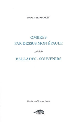 Ombres par-dessus mon épaule. Ballades-souvenirs : poèmes - Baptiste-Marrey