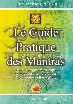 Le guide pratique des mantras : pour enseignants en yoga, astrologues, numérologues, thérapeutes et particuliers - Eric-Jackson Perrin