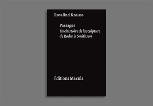 Passages : une histoire de la sculpture, de Rodin à Smithson - Rosalind E. Krauss