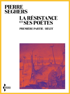 La Résistance et ses poètes. Vol. 1. Récit - Pierre Seghers