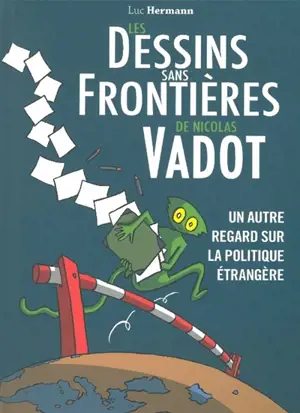 Les dessins sans frontières de Nicolas Vadot : un autre regard sur la politique étrangère - Luc Hermann