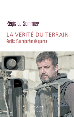 La vérité du terrain : récits d'un reporter de guerre - Régis Le Sommier