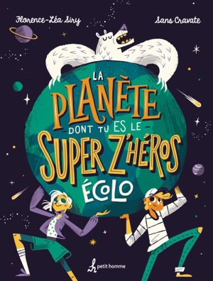 La planète dont tu es le super z'héros écolo - Florence-Léa Siry