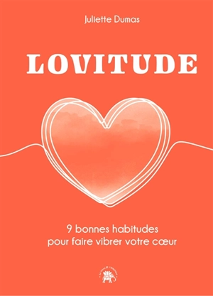 Lovitude : 9 bonnes habitudes pour faire vibrer votre coeur - Juliette Dumas