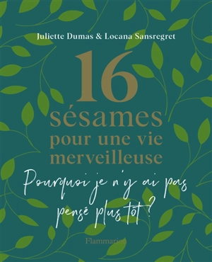 16 sésames pour une vie merveilleuse : pourquoi je n'y ai pas pensé plus tôt ? - Juliette Dumas