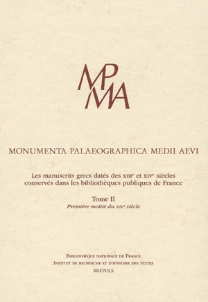 Les manuscrits grecs datés des XIIIe et XIVe siècles conservés dans les bibliothèques publiques de France. Vol. 2. Première moitié du XIVe siècle