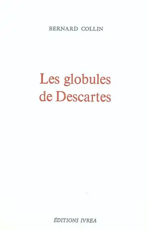 Les globules de Descartes - Bernard Collin