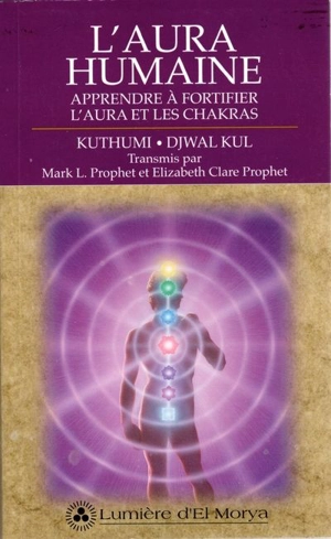 L'aura humaine : Apprendre à fortifier l'aura et les chakras - Mark Prophet