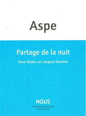 Partage de la nuit : deux études sur Jacques Rancière - Bernard Aspe