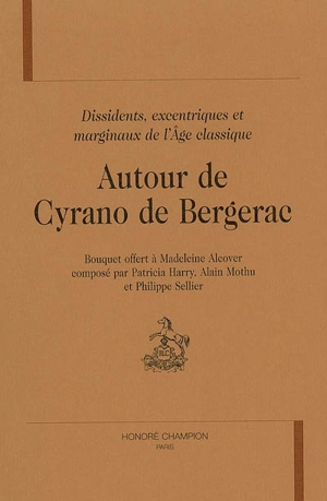 Autour de Cyrano de Bergerac : dissidents, excentriques, marginaux à l'âge classique : bouquet offert à Madeleine Alcover