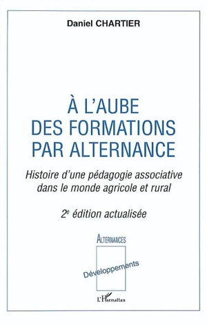 A l'aube des formations par alternance : histoire d'une pédagogie associative dans le monde agricole et rural - Daniel Chartier