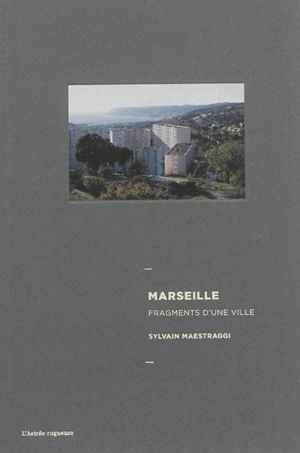 Marseille, fragments d'une ville - Sylvain Maestraggi