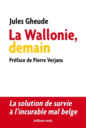 La Wallonie, demain : la solution de survie à l'incurable mal belge - Jules Gheude