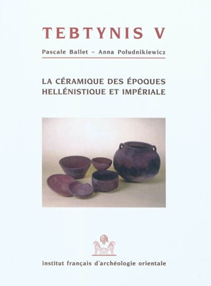 Tebtynis : fouilles franco-italiennes. Vol. 5. La céramique des époques hellénistique et impériale (campagnes 1988-1993) : production, consommation et réception dans le Fayoum méridional - Pascale Ballet