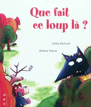 Que fait ce loup là ? - Cathy Dutruch