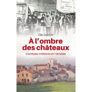 A l'ombre des châteaux : combats militants en Vendée - Elie Gaborit