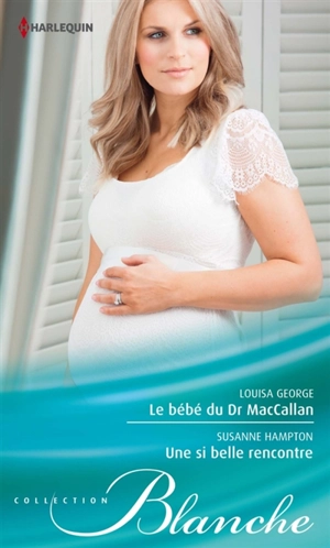 Le bébé du Dr MacCallan. Une si belle rencontre - Louisa George